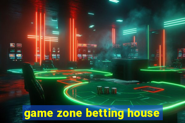 game zone betting house